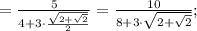 = \frac{5}{4+3\cdot \frac{\sqrt{2+\sqrt2}}{2}} = \frac{10}{8+3\cdot \sqrt{2+\sqrt2}} ;