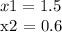 x1 = 1.5&#10;&#10;x2 = 0.6