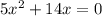 5x^2 + 14x = 0