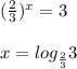 ( \frac{2}{3} )^{x}=3 \\ &#10; \\ &#10;x=log_{ \frac{2}{3} }3