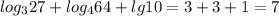 log_{3}27+ log_{4}64 + lg10=3+3+1=7