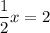 \displaystyle \frac{1}{2}x=2&#10;&#10;