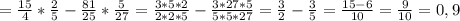 = \frac{15}{4} * \frac{2}{5} - \frac{81}{25} * \frac{5}{27}= \frac{3*5*2}{2*2*5} - \frac{3*27*5}{5*5*27}= \frac{3}{2} - \frac{3}{5} =&#10; \frac{15-6}{10}&#10;= \frac{9}{10} =0,9