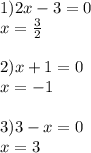 1)2x-3=0\\x=\frac{3}{2}\\\\2)x+1=0\\x=-1\\\\3)3-x=0\\x=3