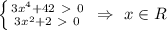 \left \{ {{3 x^{4}+42 \ \textgreater \ 0} \atop {3x^2+2\ \textgreater \ 0}} \right. \ \Rightarrow \ x \in R