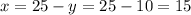 x=25-y=25-10=15