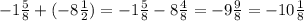 -1 \frac{5}{8} +(-8 \frac{1}{2} )=-1 \frac{5}{8} - 8\frac{4}{8} =-9 \frac{9}{8} =-10 \frac{1}{8}