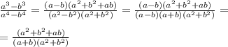 \frac{a ^{3} -b ^{3} }{a ^{4} -b ^{4} } = \frac{(a-b)(a ^{2} +b ^{2} +ab)}{(a ^{2} -b ^{2} )(a ^{2} +b ^{2} )} =\frac{(a-b)(a ^{2} +b ^{2} +ab)}{(a-b)(a+b)(a ^{2} +b ^{2} )} = \\ \\ =\frac{(a ^{2} +b ^{2} +ab)}{(a+b)(a ^{2} +b ^{2} )}