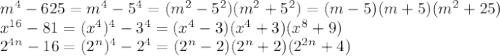 m^4-625=m^4-5^4=(m^2-5^2)(m^2+5^2)=(m-5)(m+5)(m^2+25)&#10;\\\&#10;x^{16}-81=(x^4)^4-3^4=(x^4-3)(x^4+3)(x^8+9)&#10;\\\&#10;2^{4n}-16=(2^n)^4-2^4=(2^n-2)(2^n+2)(2^{2n}+4)