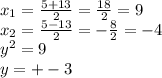 x_{1} = \frac{5+13}{2} = \frac{18}{2} =9 \\ x_{2} = \frac{5-13}{2} =- \frac{8}{2} =-4 \\ y ^{2} =9 \\ y=+-3 \\