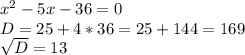 x^{2} -5x-36=0 \\ D=25+4*36=25+144=169 \\ \sqrt{D} =13 \\