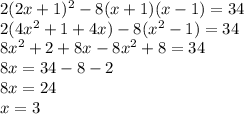 2(2x+1) ^{2} -8(x+1)(x-1)=34 \\ 2(4 x^{2} +1+4x)-8( x^{2} -1)=34 \\ 8 x^{2} +2+8x-8 x^{2} +8=34 \\ 8x=34-8-2 \\ 8x=24 \\ x=3