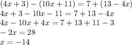 (4x+3)-(10x+11)=7+(13-4x) \\ 4x+3-10x-11=7+13-4x \\ 4x-10x+4x=7+13+11-3 \\ -2x=28\\x=-14