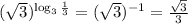 (\sqrt{3})^{\log_3 \frac{1}{3}}=(\sqrt{3})^{-1}= \frac{ \sqrt{3} }{3}