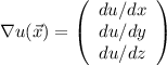 \nabla u(\vec{x}) = \left(\begin{array}{c} du/dx \\ du/dy \\ du/dz \end{array}\right)