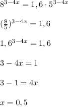 8^{3-4x}=1,6\cdot 5^{3-4x} \\ \\ ( \frac{8}{5})^{3-4x}=1,6 \\ \\ 1,6^{3-4x}=1,6 \\ \\ 3-4x=1 \\ \\ 3-1=4x \\ \\ x=0,5