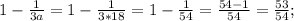 1- \frac{1}{3a} =1- \frac{1}{3*18}=1- \frac{1}{54} = \frac{54-1}{54} = \frac{53}{54} ;