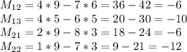 M_{12}=4*9-7*6=36-42=-6 \\ M_{13}=4*5-6*5=20-30=-10 \\ M_{21}=2*9-8*3=18-24=-6 \\ M_{22}=1*9-7*3=9-21=-12