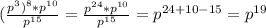 ( \frac{p ^{3} )^{8}*p ^{10} }{p ^{15} } = \frac{p ^{24}*p ^{10} }{p ^{15} } =p ^{24+10-15} =p ^{19}