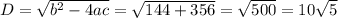 D= \sqrt{b^2-4ac} = \sqrt{144+356}= \sqrt{500} = 10 \sqrt{5}