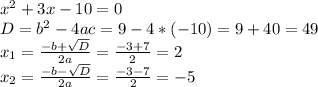 x^{2} +3x-10=0&#10; \\ D= b^{2} -4ac=9-4*(-10)=9+40=49 \\ x_{1} = \frac{ -b + \sqrt{D} }{2a} = \frac{-3+7}{2} =2 \\x_{2} = \frac{ -b -\sqrt{D} }{2a} = \frac{-3-7}{2} =-5