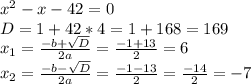 x^{2} -x-42=0 \\ D=1+42*4=1+168=169 \\ x_{1} = \frac{ -b + \sqrt{D} }{2a} = \frac{-1+13}{2}=6 \\x_{2} = \frac{ -b -\sqrt{D} }{2a} = \frac{-1-13}{2} = \frac{-14}{2} =-7