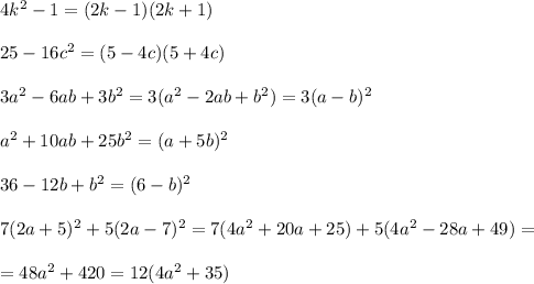 4k^2-1=(2k-1)(2k+1)\\\\25-16c^2=(5-4c)(5+4c)\\\\3a^2-6ab+3b^2=3(a^2-2ab+b^2)=3(a-b)^2\\\\a^2+10ab+25b^2=(a+5b)^2\\\\36-12b+b^2=(6-b)^2\\\\7(2a+5)^2+5(2a-7)^2=7(4a^2+20a+25)+5(4a^2-28a+49)=\\\\=48a^2+420=12(4a^2+35)