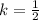 k= \frac{1}{2}