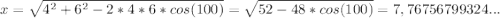 x = \sqrt{4^2+6^2-2*4*6*cos (100)} = \sqrt{52-48*cos(100)} = 7,76756799324...