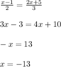 \frac{x-1}{2}= \frac{2x+5}{3} \\ \\ 3x-3=4x+10 \\ \\ -x=13 \\ \\ x=-13