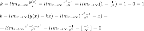 k=lim_{x\to \infty }\frac{y(x)}{x}=lim_{x\to \infty }\frac{x^3-1}{x^3}=lim_{x\to \infty }(1-\frac{1}{x^3})=1-0=1\\\\b=lim_{x\to \infty }(y(x)-kx)=lim_{x\to \infty }(\frac{x^3-1}{x^2}-x)=\\\\=lim_{x\to \infty }\frac{x^3-1-x^3}{x^2}=lim_{x\to \infty }\frac{-1}{x^2}=[\, \frac{-1}{\infty }\, ]=0