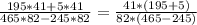 \frac{195*41+5*41}{465*82-245*82} = \frac{41*(195+5)}{82*(465-245)}