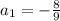 a_1=- \frac{8}{9}