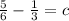 \frac{5}{6} - \frac{1}{3} =c