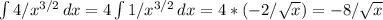 \int\limits {4/ x^{3/2} } \, dx =4 \int\limits {1/ x^{3/2} } \, dx =4*(-2/ \sqrt{x} )= -8/ \sqrt{x}