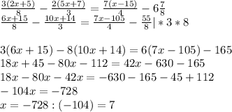 \frac{3(2x+5)}{8}-\frac{2(5x+7)}{3}=\frac{7(x-15)}{4}-6\frac{7}{8}\\\frac{6x+15}{8}-\frac{10x+14}{3}=\frac{7x-105}{4}-\frac{55}{8} |*3*8\\\\3(6x+15)-8(10x+14)=6(7x-105)-165\\18x+45-80x-112=42x-630-165\\18x-80x-42x=-630-165-45+112\\-104x=-728\\x=-728:(-104)=7