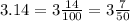 3.14= 3\frac{14}{100} =3 \frac{7}{50}