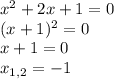 {x}^{2} + 2x + 1 = 0 \\ (x + 1)^{2} = 0 \\ x + 1 = 0 \\ x _{1,2} = - 1