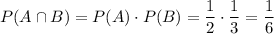 P(A\cap B)=P(A)\cdot P(B)=\dfrac{1}{2}\cdot\dfrac{1}{3}=\dfrac{1}{6}