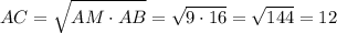 AC=\sqrt{\big{AM\cdot AB}}=\sqrt{9\cdot 16}=\sqrt{144}=12