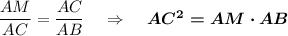 \dfrac{AM}{AC}=\dfrac{AC}{AB}\;\;\;\;\Rightarrow\;\;\;\;\boldsymbol{AC^2=AM\cdot AB}