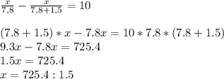 \frac{x}{7,8} - \frac{x}{7,8+1,5} =10 \\ \\ (7.8+1.5) * x-7.8x=10*7.8*(7.8+1.5) \\ 9.3x-7.8x=725.4 \\ 1.5x=725.4 \\ x=725.4:1.5 \\