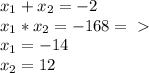 x_{1} + x_{2} =-2 \\ &#10;x_{1} * x_{2} =-168=\ \textgreater \ \\ &#10;x_{1} =- 14 \\ &#10;x_{2} =12