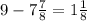 9-7 \frac{7}{8} = 1 \frac{1}{8}