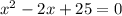 x^{2} -2x+25=0