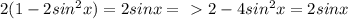 2(1 - 2sin^2x) = 2sinx =\ \textgreater \ 2 - 4sin^2x = 2sinx