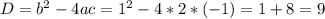 D = b^2 - 4ac = 1^2 - 4*2*(-1) = 1 + 8 = 9