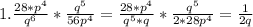 1. \frac{28*p^4}{q^6}* \frac{q^5}{56p^4} =\frac{28*p^4}{q^5*q}* \frac{q^5}{2*28p^4}= \frac{1}{2q}