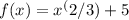 f(x)= x^(2/3) +5