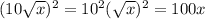 (10 \sqrt{x} ) ^{2} =10^{2} (\sqrt{x} )^{2} =100x